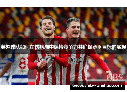 英超球队如何在伤病潮中保持竞争力并确保赛季目标的实现