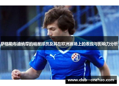 萨格勒布迪纳摩的明星球员及其在欧洲赛场上的表现与影响力分析