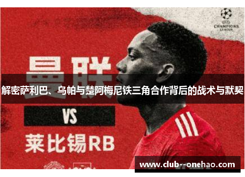 解密萨利巴、乌帕与楚阿梅尼铁三角合作背后的战术与默契