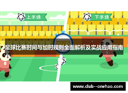 足球比赛时间与加时规则全面解析及实战应用指南 足球比赛时间与加时规则全面解析及实战应用指南