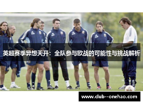 英超赛季异想天开:全队参与欧战的可能性与挑战解析 英超赛季异想天开:全队参与欧战的可能性与挑战解析