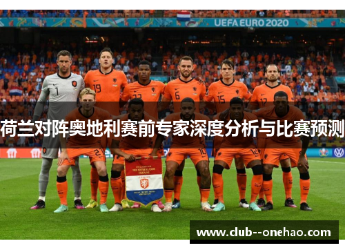 荷兰对阵奥地利赛前专家深度分析与比赛预测