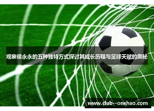 观察侯永永的五种独特方式探讨其成长历程与足球天赋的奥秘