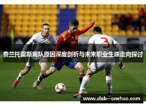 费兰托雷斯离队原因深度剖析与未来职业生涯走向探讨