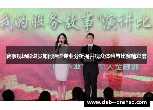 赛事现场解说员如何通过专业分析提升观众体验与比赛精彩度