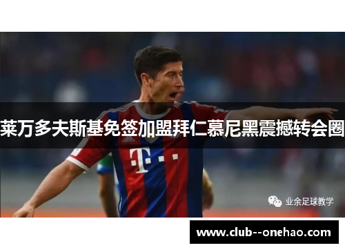 莱万多夫斯基免签加盟拜仁慕尼黑震撼转会圈