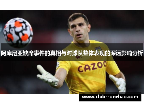 阿库尼亚缺席事件的真相与对球队整体表现的深远影响分析