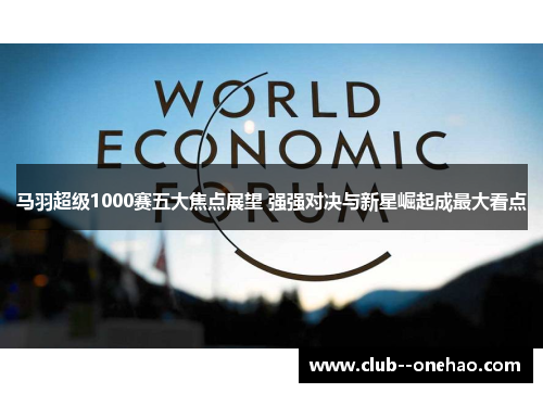 马羽超级1000赛五大焦点展望 强强对决与新星崛起成最大看点 马羽超级1000赛五大焦点展望 强强对决与新星崛起成最大看点